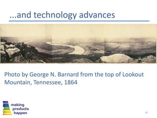 ...and technology advances
20
Photo by George N. Barnard from the top of Lookout
Mountain, Tennessee, 1864
 