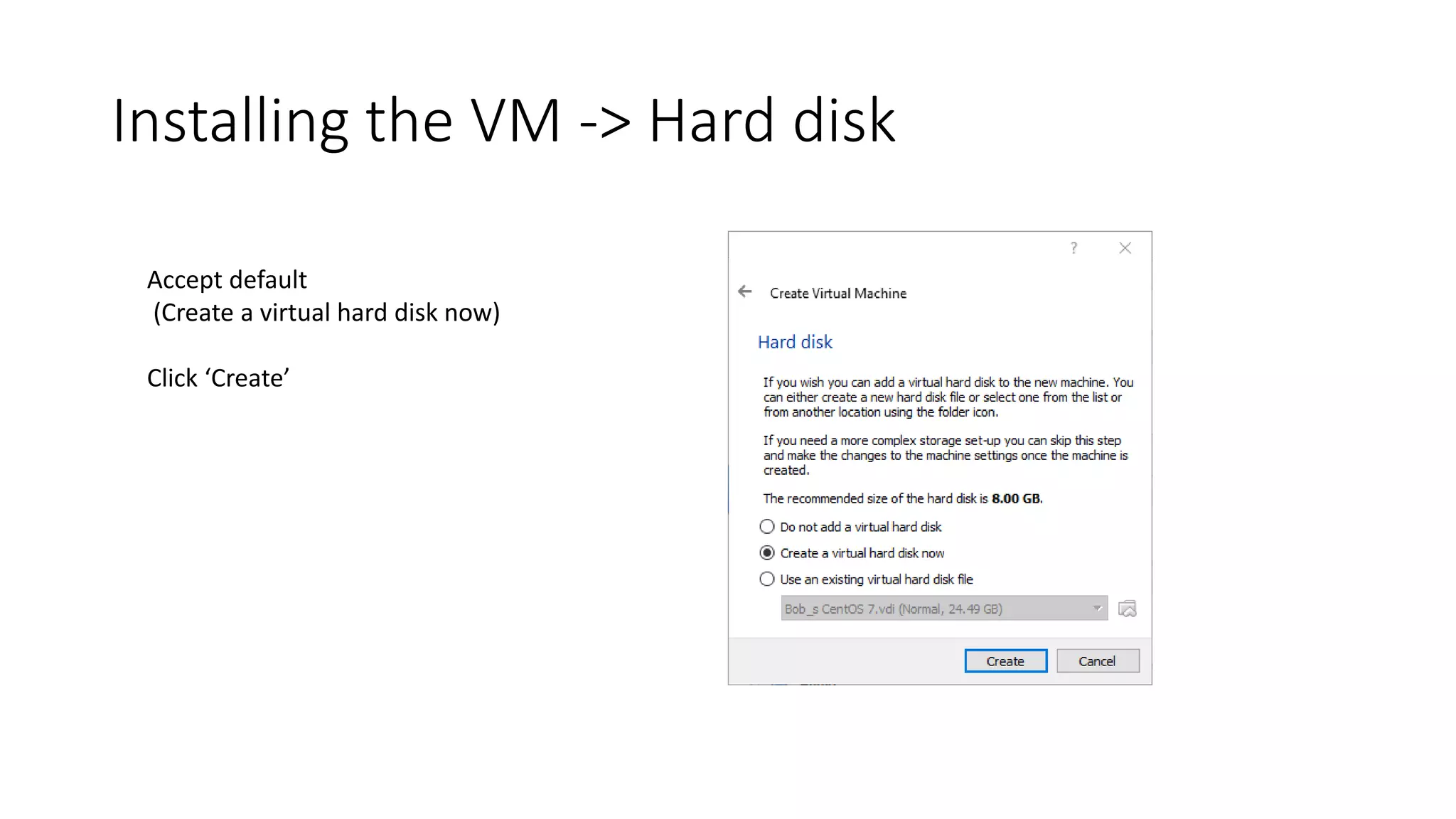 Installing the VM -> Hard disk
Accept default
(Create a virtual hard disk now)
Click ‘Create’
 