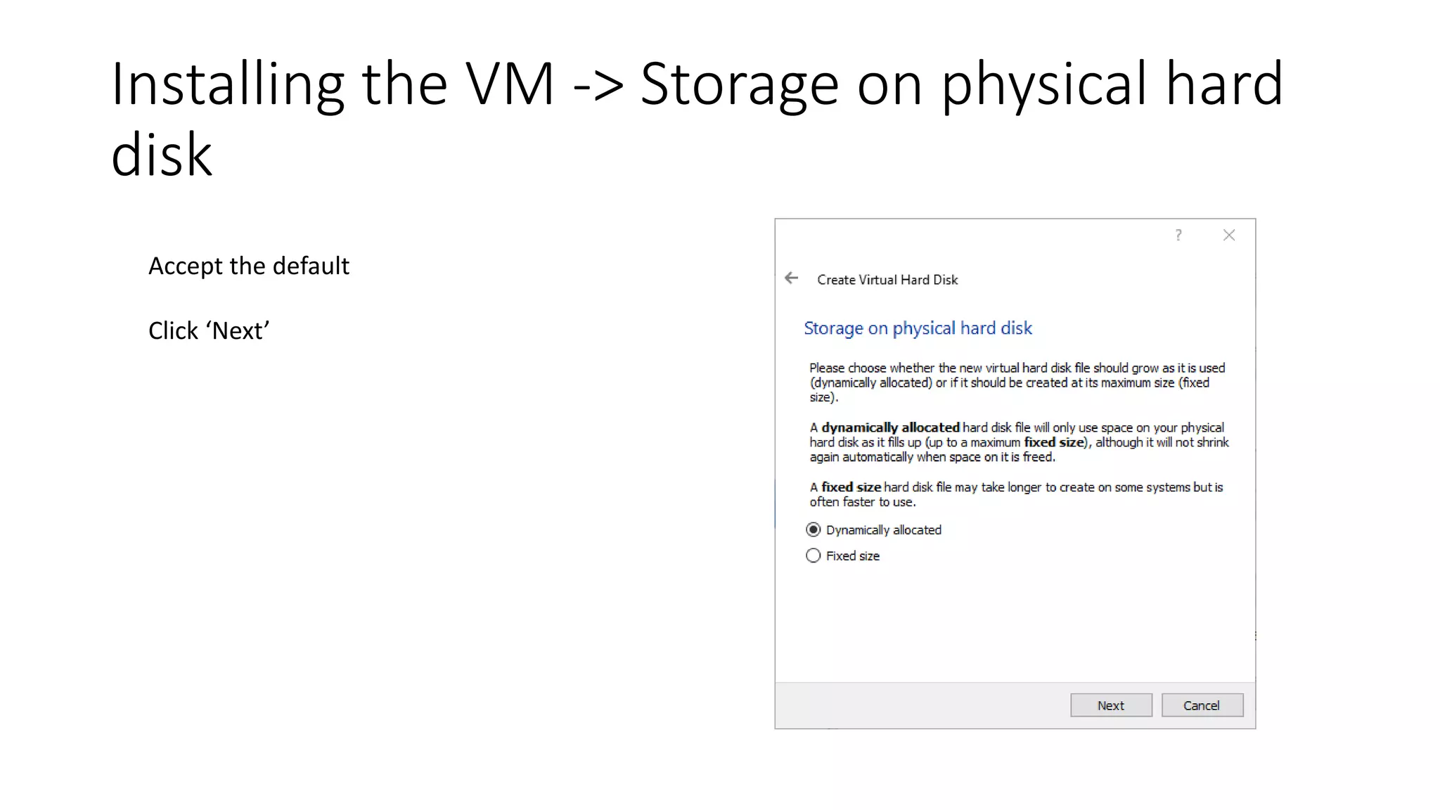 Installing the VM -> Storage on physical hard
disk
Accept the default
Click ‘Next’
 