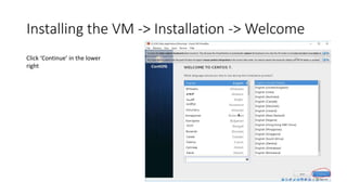 Installing the VM -> Installation -> Welcome
Click ‘Continue’ in the lower
right
 