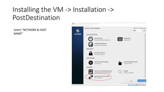 Installing the VM -> Installation ->
PostDestination
Select “NETWORK & HOST
NAME”
 