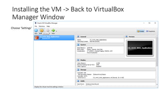 Installing the VM -> Back to VirtualBox
Manager Window
Choose ‘Settings’
 