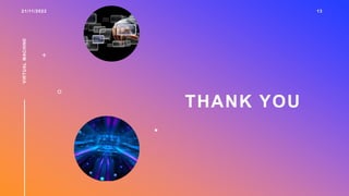 21/11/2022 13
VIRTUAL
MACHINE
THANK YOU
 