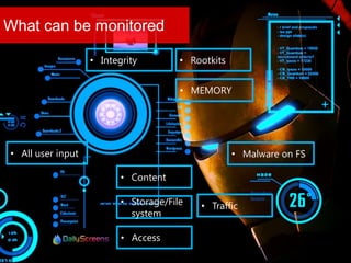 What can be monitored
• All user input
• Content
• Storage/File
system
• Traffic
• Access
• MEMORY
• Rootkits
• Malware on FS
• Integrity
 