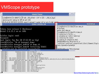 VMScope prototype
Source:http://www.ise.gmu.edu/~xjiang
 