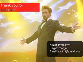 Questions?
Thank You!
Copyright © 2013 Nazar Tymoshyk
root.nt@gmail.com
Thank you for
attention!
Nazar Tymoshyk
Skype: root_nt
Email: root.nt@gmail.com
 