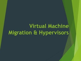 Virtual Machine
Migration & Hypervisors
 