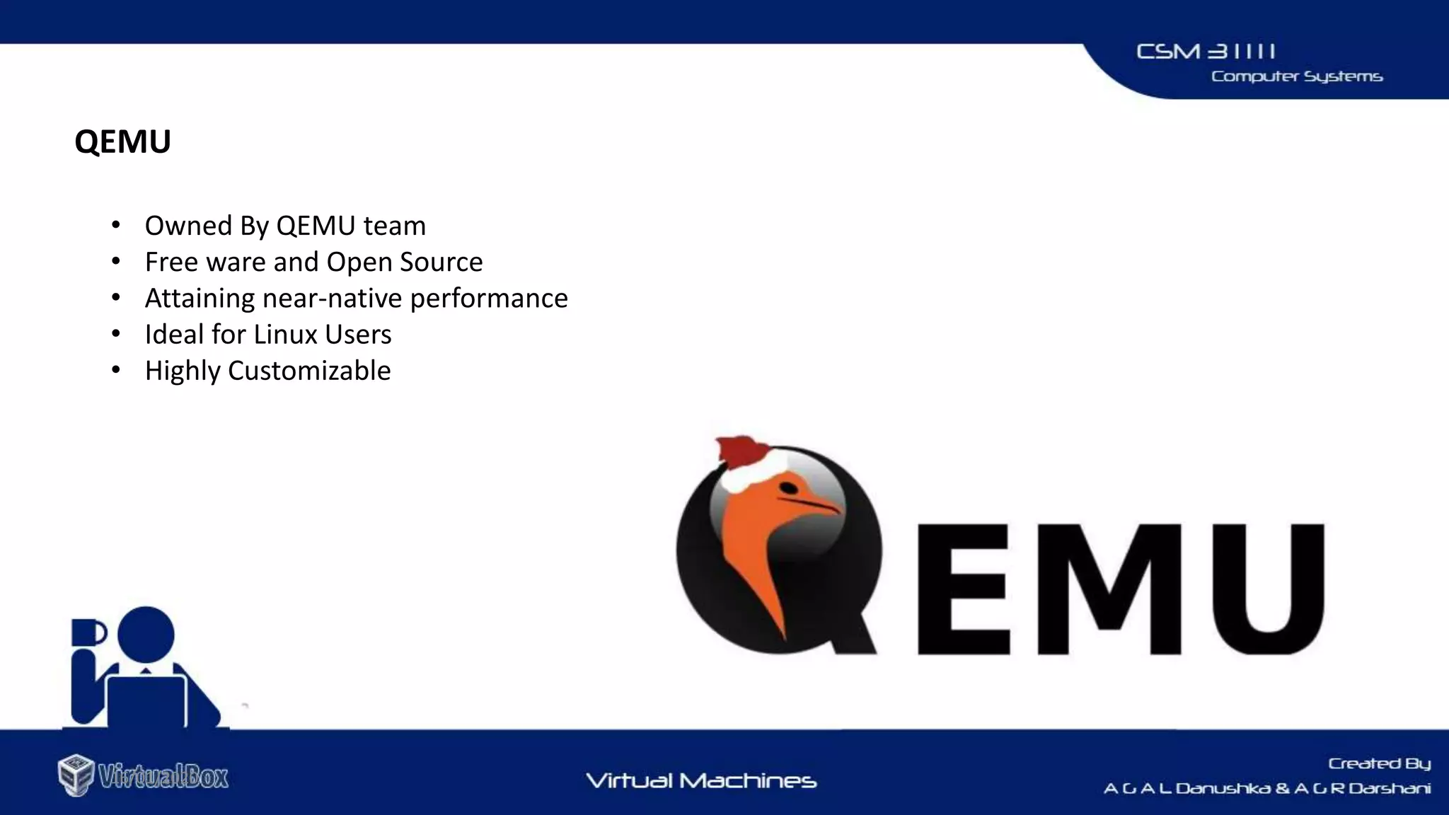 16/01/2020
QEMU
• Owned By QEMU team
• Free ware and Open Source
• Attaining near-native performance
• Ideal for Linux Users
• Highly Customizable
 