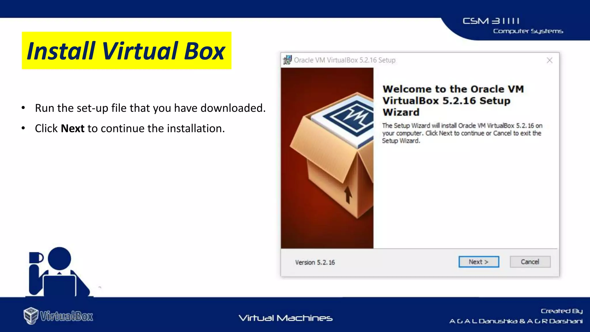 16/01/2020
• Run the set-up file that you have downloaded.
• Click Next to continue the installation.
Install Virtual Box
 