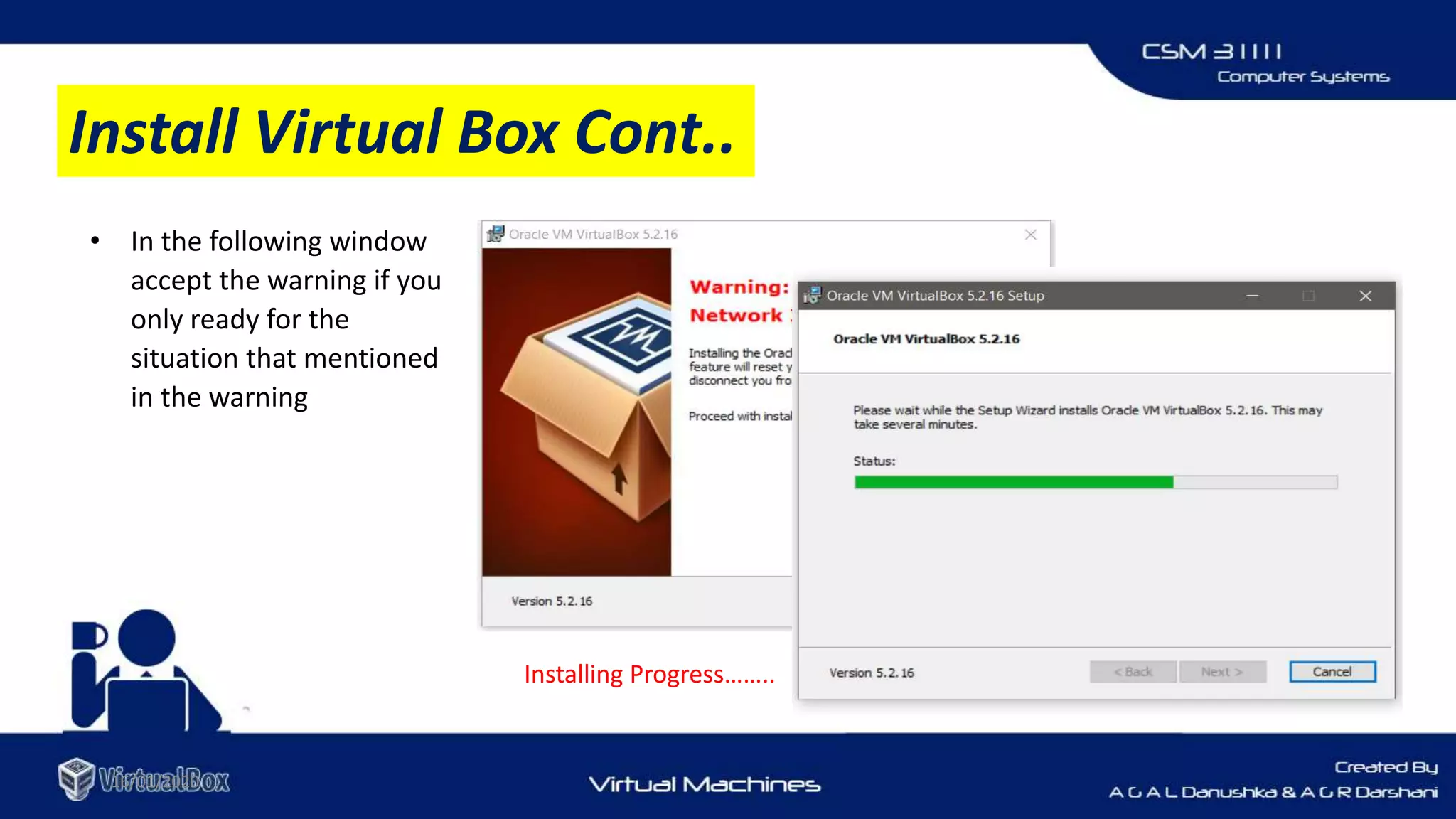 16/01/2020
• In the following window
accept the warning if you
only ready for the
situation that mentioned
in the warning
Installing Progress……..
Install Virtual Box Cont..
 
