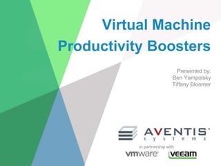 Virtual Machine
Productivity Boosters
Presented by:
Ben Yampolsky
Tiffany Bloomer
in partnership with
 