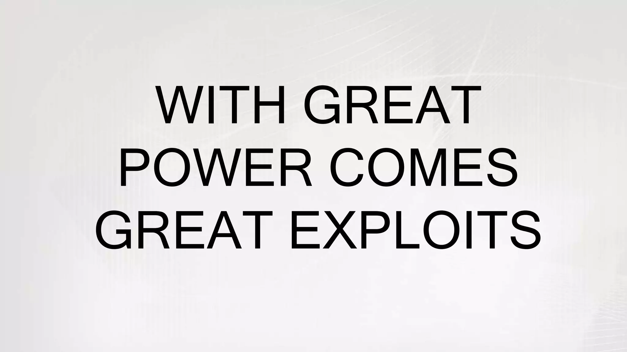 WITH GREAT
POWER COMES
GREAT EXPLOITS
 