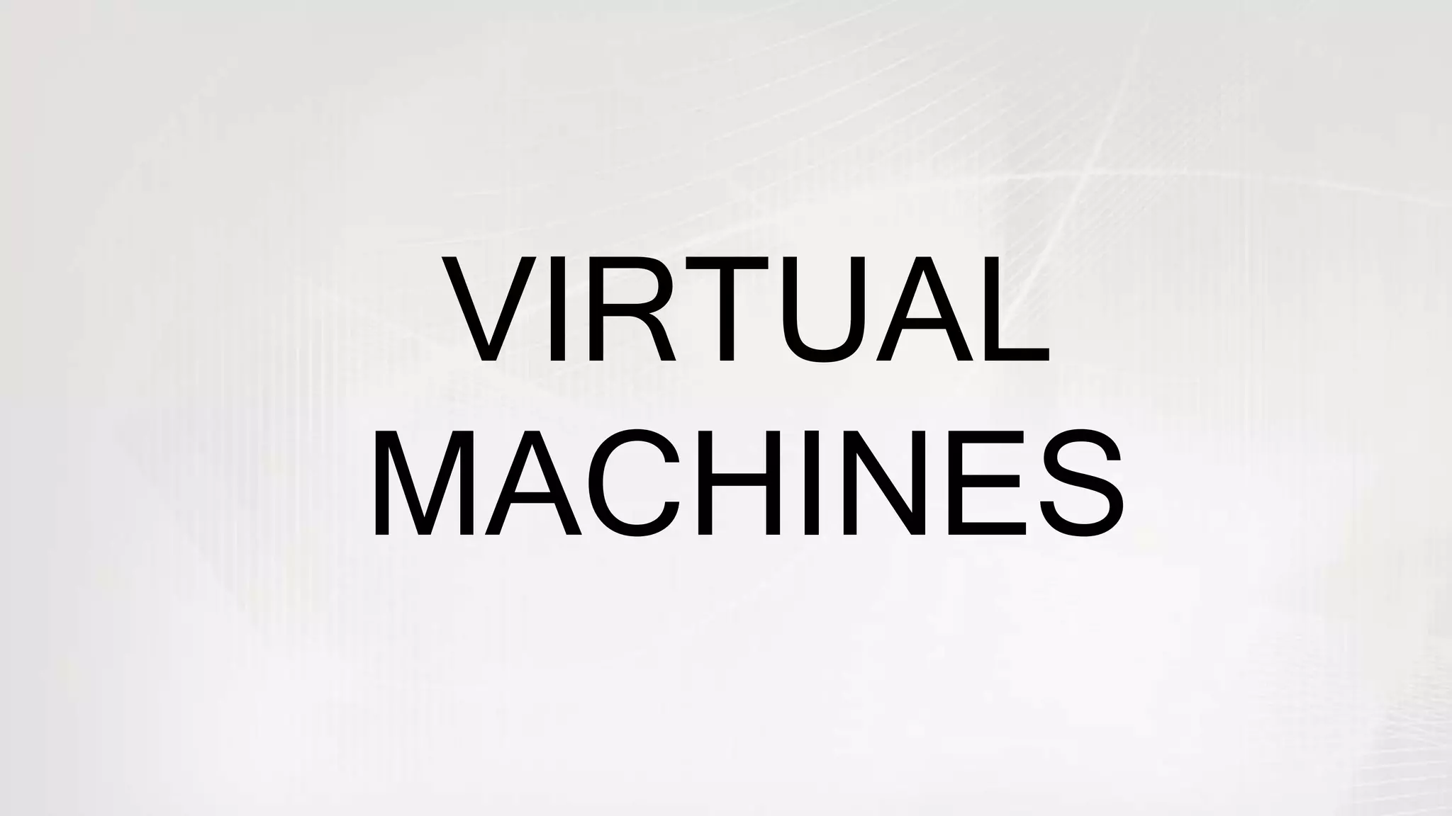 VIRTUAL
MACHINES
 