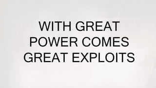 WITH GREAT
POWER COMES
GREAT EXPLOITS
 