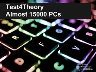 Test4Theory
Almost 15000 PCs




                   Photo by D35ign
                   http://flic.kr/p/anzAym
                   License: (CC BY-NC-SA
                   2.0)
 