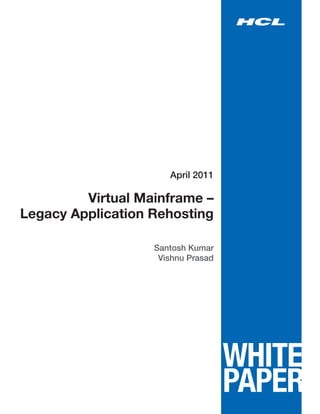 April 2011

         Virtual Mainframe –
Legacy Application Rehosting

                   Santosh Kumar
                    Vishnu Prasad
 