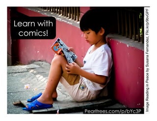 ImageReadinginPeacebySusanaFernandez,Flic.kr/p/9bvGPF
Pearltrees.com/p/bYc3P
Learn with
comics!
 