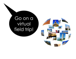 Go on a
virtual
field trip!
 