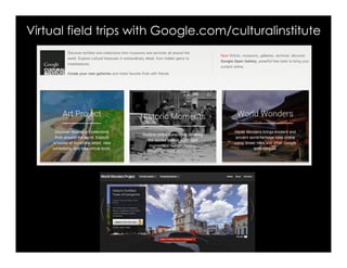 Virtual field trips with Google.com/culturalinstitute
 