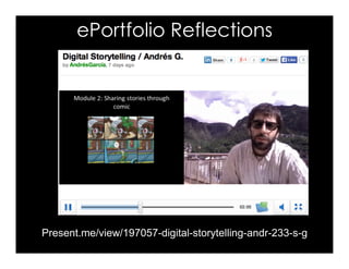 ePortfolio Reflections
Present.me/view/197057-digital-storytelling-andr-233-s-g
 