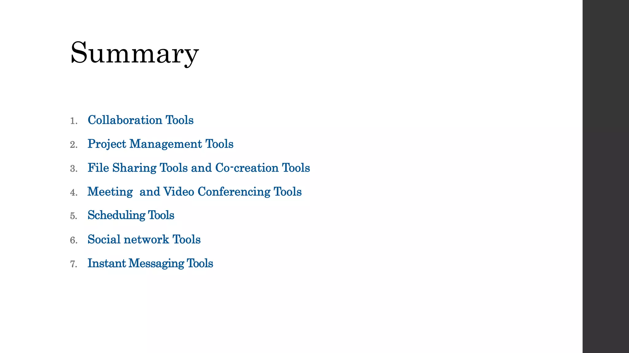 Summary
1. Collaboration Tools
2. Project Management Tools
3. File Sharing Tools and Co-creation Tools
4. Meeting and Video Conferencing Tools
5. Scheduling Tools
6. Social network Tools
7. Instant Messaging Tools
 