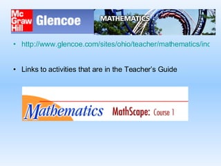 http://www.glencoe.com/sites/ohio/teacher/mathematics/index.html Links to activities that are in the Teacher’s Guide 
