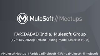 [12th July 2020]: [MUnit Testing made easier in Mule]
FARIDABAD India, Mulesoft Group
#MulesoftMeetup #FaridabadMulesoft @FaridaMulesoft @mulesoft
 