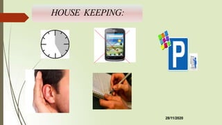 HOUSE KEEPING:
28/11/2020
 