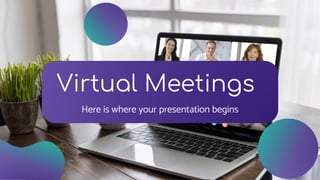Here is where your presentation begins
Virtual Meetings
 