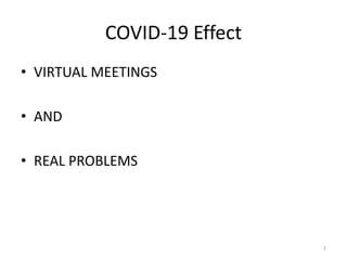 COVID-19 Effect
• VIRTUAL MEETINGS
• AND
• REAL PROBLEMS
1
 