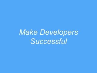 Make Developers
Successful
 