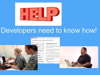 Help
Developers need to know how!
 