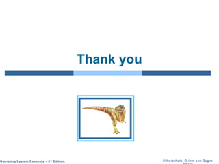Silberschatz, Galvin and GagneOperating System Concepts – 8th
Edition,
Thank you
 