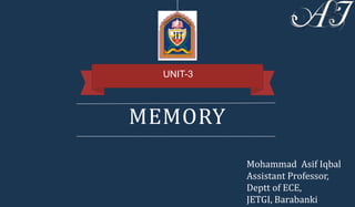 MEMORY
UNIT-3
Mohammad Asif Iqbal
Assistant Professor,
Deptt of ECE,
JETGI, Barabanki
 