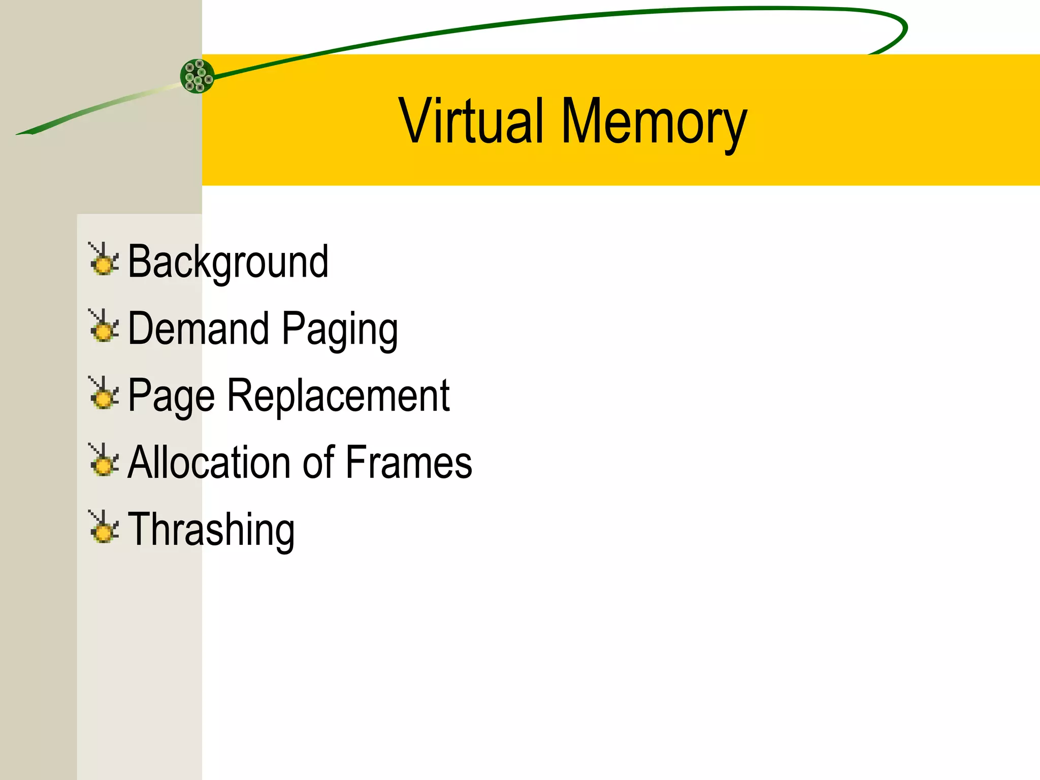 Virtual Memory

Background
Demand Paging
Page Replacement
Allocation of Frames
Thrashing
 