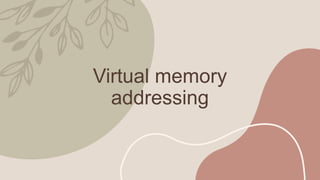Virtual memory
addressing
 
