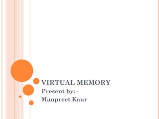 VIRTUAL MEMORY Present by: - Manpreet Kaur 