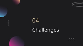 Challenges
04
 