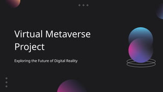 Virtual Metaverse
Project
Exploring the Future of Digital Reality
 