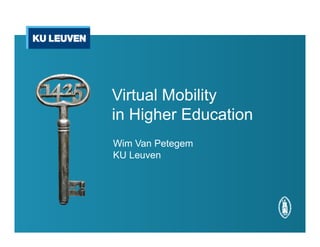 Virtual Mobility
in Higher Education
Wim Van Petegem
KU Leuven
 