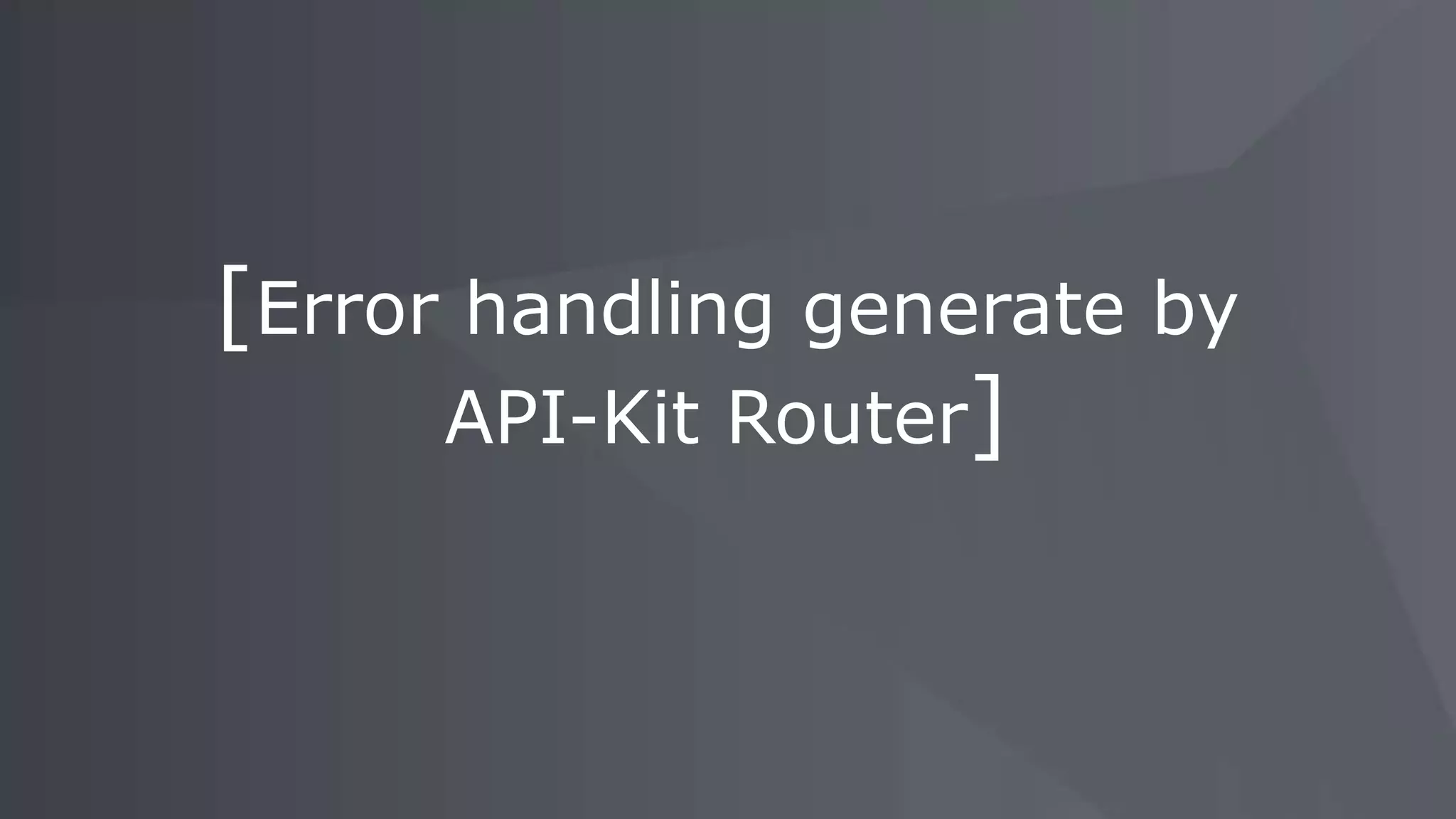 [Error handling generate by
API-Kit Router]
 