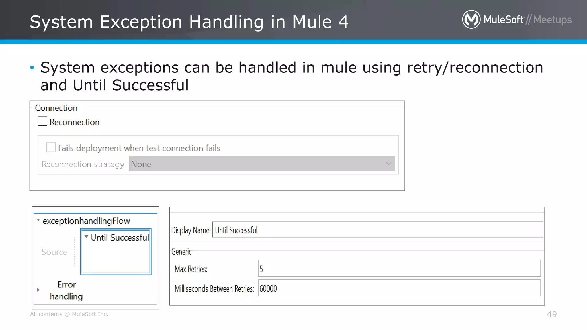 All contents © MuleSoft Inc.
System Exception Handling in Mule 4
49
• System exceptions can be handled in mule using retry/reconnection
and Until Successful
 