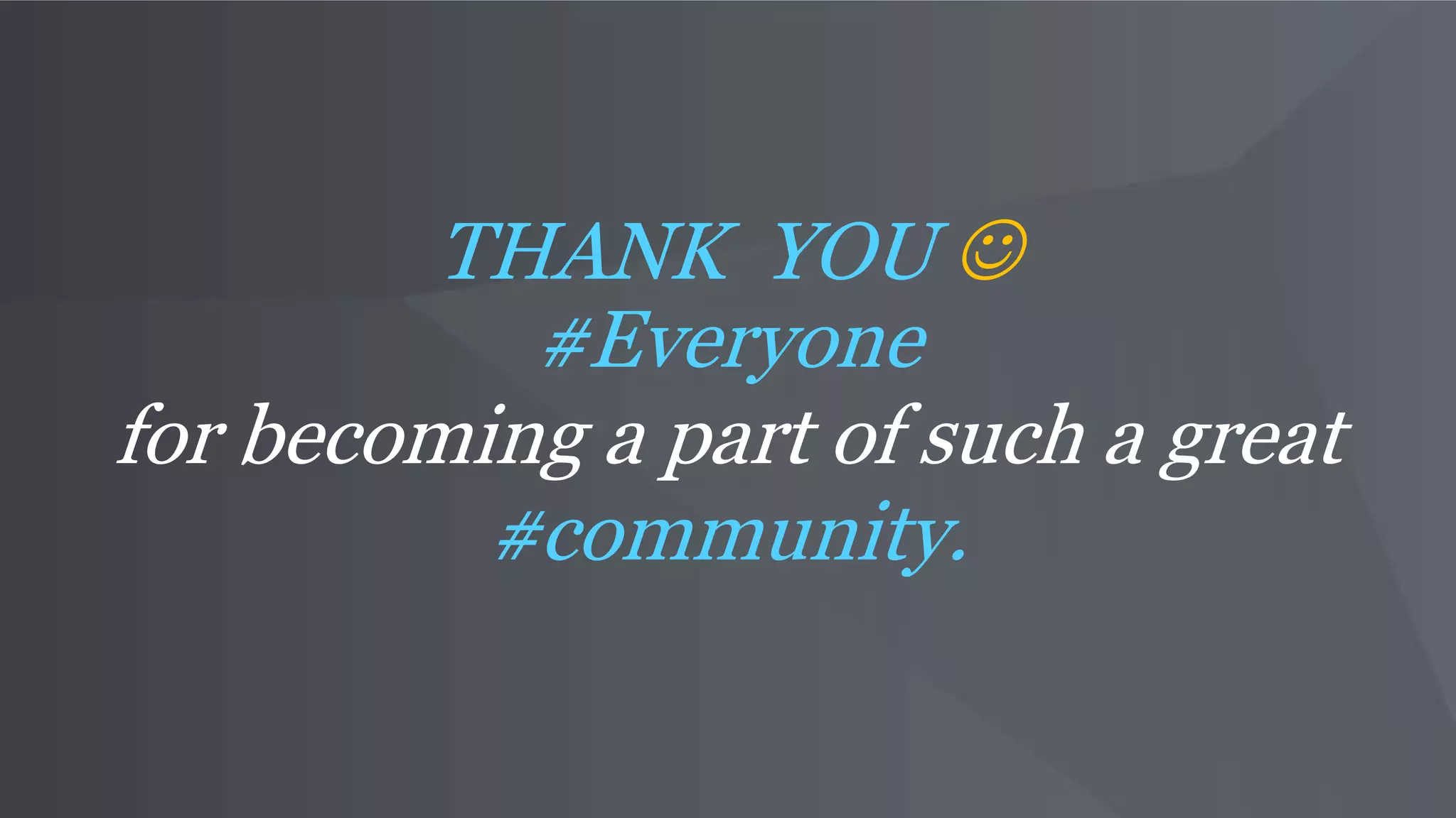 THANK YOU 
#Everyone
for becoming a part of such a great
#community.
 