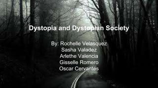 Dystopia and Dystopian Society 
By: Rochelle Velasquez 
Sasha Valadez 
Arlethe Valencia 
Gisselle Romero 
Oscar Cervantes 
 
