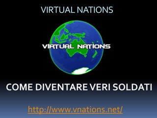 VIRTUAL NATIONS COME DIVENTARE VERI SOLDATI http://www.vnations.net/ 