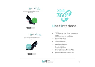 User Interface
• 360 interactive store panorama
• 360 interactive products
• Product Detail
• Available Size
• Available Colors
• Product Videos
• Promotional & Media Ads
• Related Product Searches
16
 