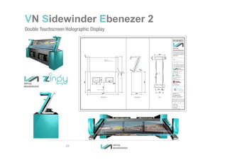 VN Sidewinder Ebenezer 2
Double Touchscreen Holographic Display
29
 