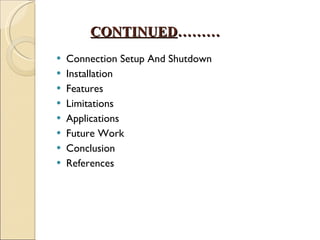 CONTINUED ……… Connection Setup And Shutdown Installation Features  Limitations Applications Future Work Conclusion References 