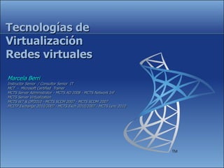Tecnologías de
Virtualización
Redes virtuales
Marcela Berri
Instructor Senior / Consultor Senior IT
MCT - Microsoft Certified Trainer
MCTS Server Administrator - MCTS AD 2008 - MCTS Network Inf
MCTS Server Virtualization
MCTS W7 & Off2010 - MCTS SCCM 2007 - MCTS SCOM 2007
MCITP Exchange 2010/2007 - MCTS Exch 2010/2007 - MCTS Lync 2010
 
