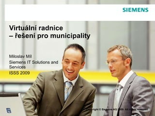 Virtu á ln í  radnice  – řešení   pro municipality Miloslav Míl Siemens IT Solutions and Services ISSS 2009 